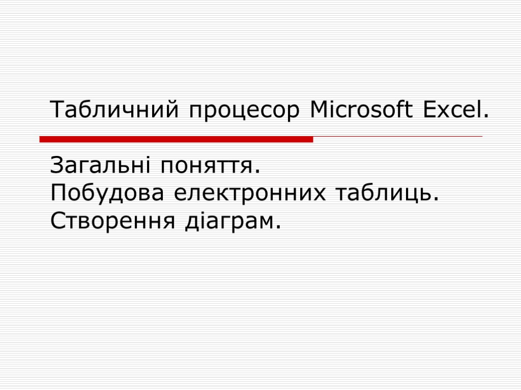 Табличний процесор Microsoft Excel. Загальні поняття. Побудова електронних таблиць. Створення діаграм.